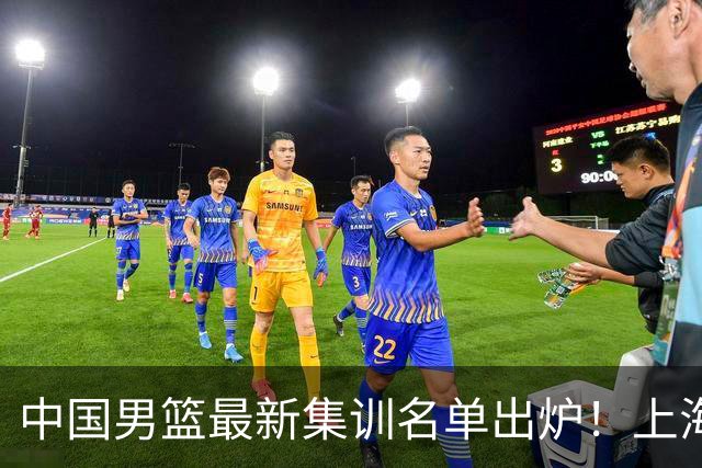 中国男篮最新集训名单出炉！上海小将首度入选，赵睿与张镇麟仍然缺席