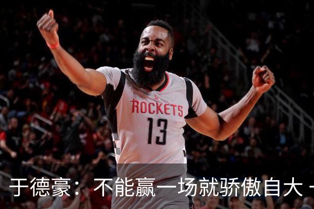 于德豪：不能赢一场就骄傲自大 一场一场去拼