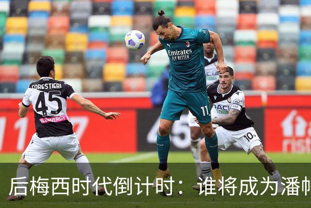 后梅西时代倒计时：谁将成为潘帕斯雄鹰的新10号？