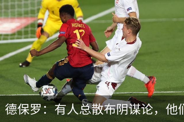 德保罗：有人总散布阴谋论，他们不满我们的踢球风格，过得很痛苦
