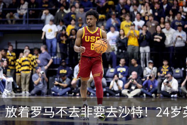 放着罗马不去非要去沙特！24岁英超新星淘金，4年狂揽6800万欧元
