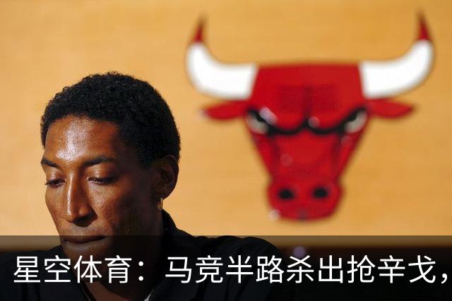 星空体育：马竞半路杀出抢辛戈，国米这笔心仪引援要悬？