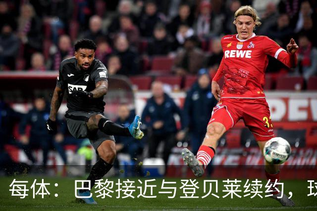 每体：巴黎接近与登贝莱续约，球员坚决拒绝了新月的接触