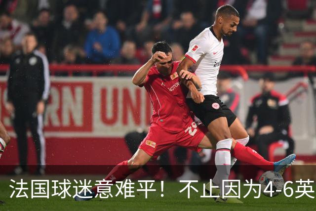 法国球迷意难平！不止因为4-6英格兰，更多在于以下五点！