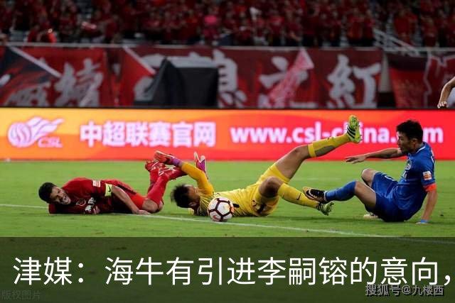 津媒：海牛有引进李嗣镕的意向，能否达成共识还没有定论