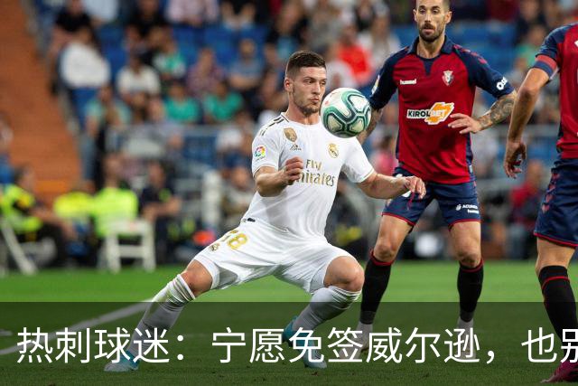 热刺球迷：宁愿免签威尔逊，也别砸7000万镑签萨维尼奥