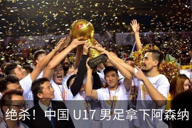 绝杀！中国 U17 男足拿下阿森纳！2034年进军世界杯没问题？