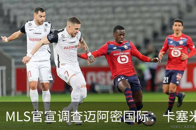 MLS官宣调查迈阿密国际：卡塞米罗转会涉嫌违规